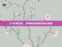 VAR再出发，西甲新赛季的变革与展望