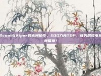 Scout与Viper的无间协作，EDG力克TOP，强势展现电竞新篇章！