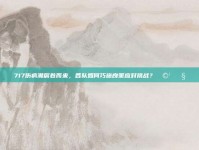 717伤病潮席卷而来，各队如何巧施良策应对挑战？🩹🔧