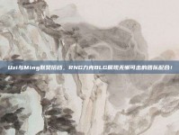 Uzi与Ming默契搭档，RNG力克BLG展现无懈可击的团队配合！