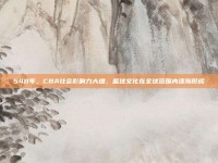 548年，CBA社会影响力大增，篮球文化在全球范围内逐渐形成