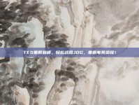 TES重回巅峰，轻松战胜JDG，重振电竞荣耀！