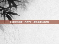 EDG逆风翻盘，力克V5，展现王者归来之势