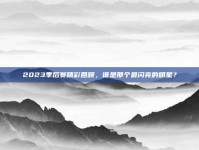 2023季后赛精彩回顾，谁是那个最闪亮的明星？