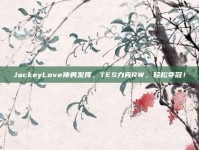 JackeyLove神勇发挥，TES力克RW，轻松夺冠！