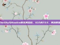 TheShy与Rookie的无间搭档，IG力克TES，再创辉煌！