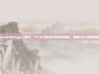 Doinb与Nuguri联手，FPX力克RW豪取两连胜，重回LPL赛场巅峰！