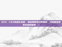 854. CBA商业化进程，揭秘如何吸引赞助商，开启篮球赛事商业新篇章🤑