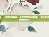 249⚔️ 球员伤病报告，本赛季各队伤情分析，揭秘赛场背后的健康挑战！