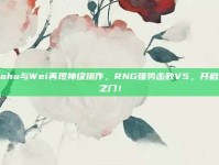 Xiaohu与Wei再现神级操作，RNG强势击败V5，开启胜利之门！