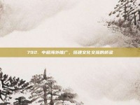 792. 中超海外推广，搭建文化交流的桥梁