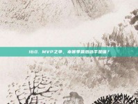 160. MVP之争，本赛季最热选手是谁？