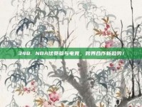 348. NBA球员参与电竞，跨界合作新趋势！