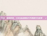 733. 球场内外，CBA运动员压力下的坚守与抗争💢