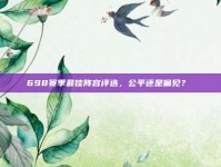 698赛季最佳阵容评选，公平还是偏见？⚖️