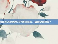 揭秘无人敢挡的737进攻战术，破解之道何在？⚔️🔍