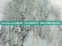 JackeyLove力挽狂澜，TES大逆转V5，关键三分助力夺冠之战！