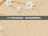 FPX战队连战连捷，强势挺进四强舞台！