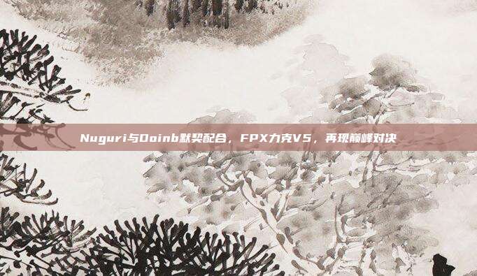 Nuguri与Doinb默契配合，FPX力克V5，再现巅峰对决