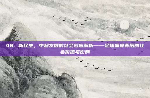 48. 新民生，中超发展的社会效应解析——足球盛宴背后的社会价值与影响